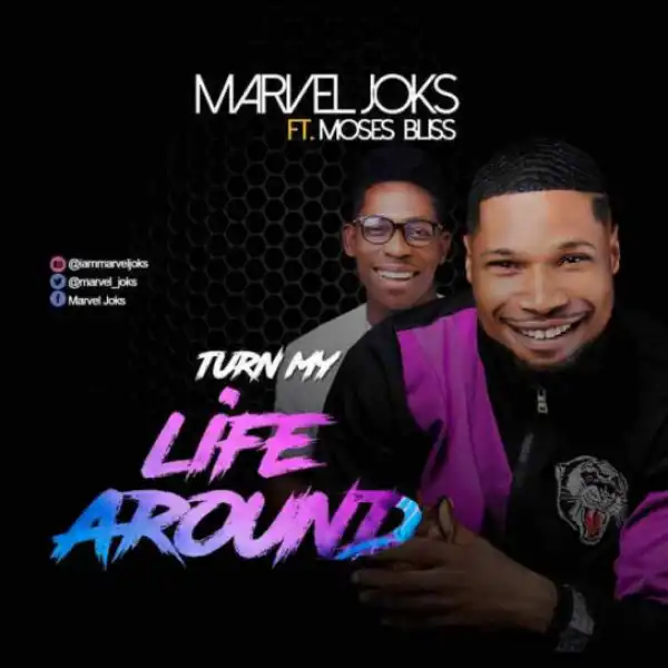 Marvel Joks - Turn My Life Around Ft. Moses Bliss